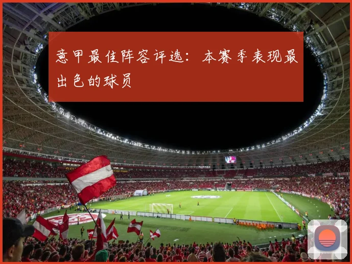 意甲最佳阵容评选：本赛季表现最出色的球员