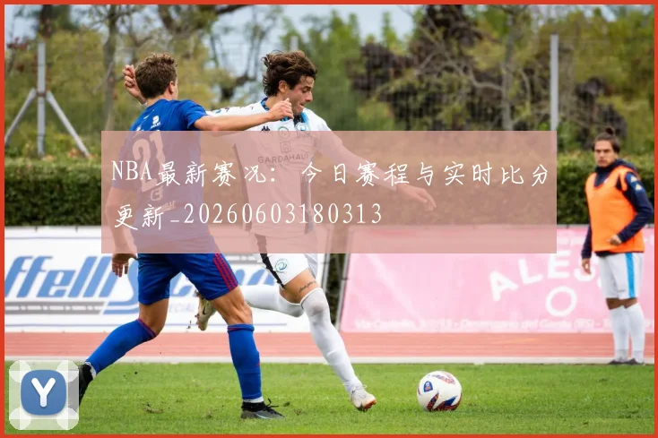 NBA最新赛况：今日赛程与实时比分更新_20260603180313