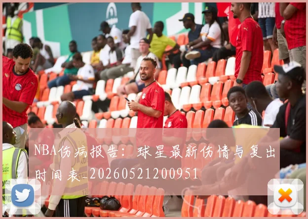 NBA伤病报告:球星最新伤情与复出时间表_20260521200951