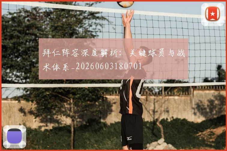 拜仁阵容深度解析：关键球员与战术体系_20260603180701