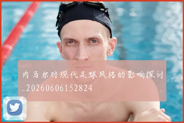 内马尔对现代足球风格的影响探讨_20260606152824